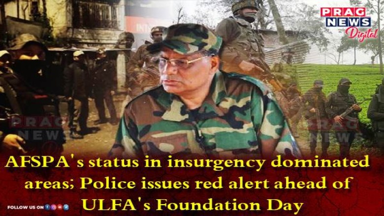 AFSPA's status in insurgency dominated areas in Assam; Police issues red alert ahead of the ULFA's Foundation Day