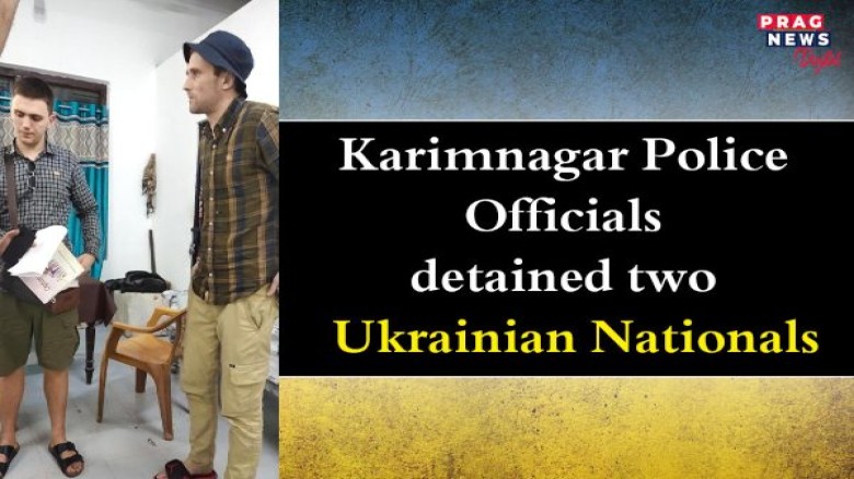 Karimnagar police officials detained two Ukrainian nationals