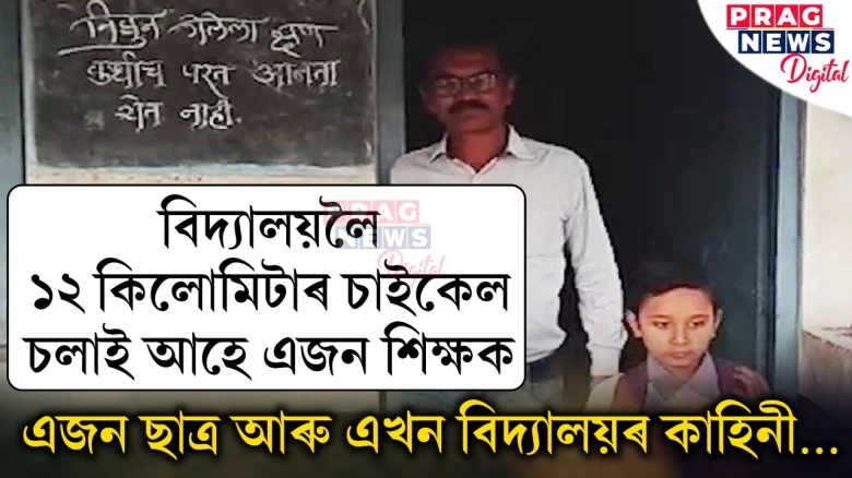 বিদ্যালয়লৈ ১২ কিলোমিটাৰ চাইকেল চলাই আহে এজন শিক্ষক  এজন ছাত্ৰ আৰু এখন বিদ্যালয়ৰ কাহিনী…