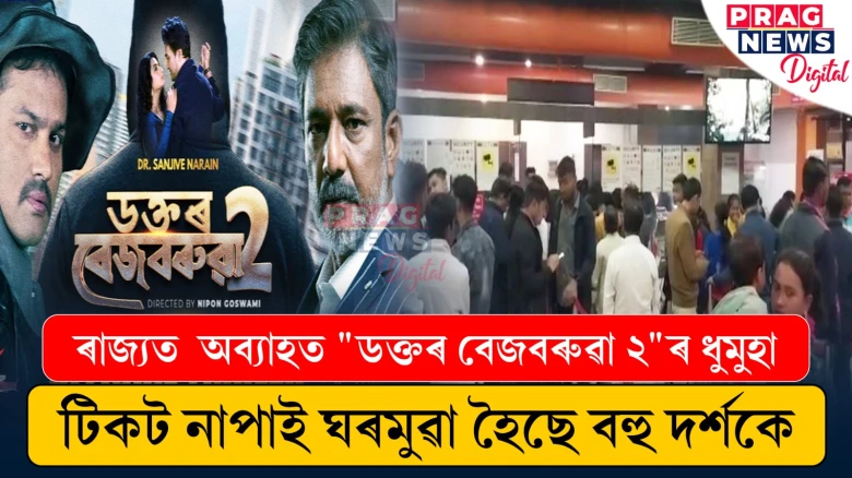 ৰাজ্যৰ প্ৰান্তে -প্ৰান্তে অব্যাহত  "ডক্তৰ বেজবৰুৱা ২"ৰ ধুমুহা,ছবিঘৰত কেৱল হাউছফুল,   টিকট নাপাই ঘৰমুৱা হৈছে  বহু দৰ্শকে