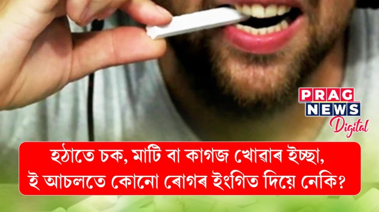 হঠাতে চক, মাটি বা কাগজ খোৱাৰ ইচ্ছা, ই আচলতে কোনো ৰোগৰ ইংগিত দিয়ে নেকি?