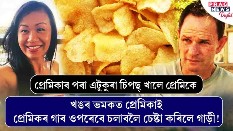 প্ৰেমিকাৰ পৰা এটুকুৰা চিপছ্‌ খালে প্ৰেমিকে! খঙত টিঙিৰিতুলা প্ৰেমিকাই প্ৰেমিকৰ গাৰ ওপৰেৰে চলাবলৈ চেষ্টা কৰিলে গাড়ী