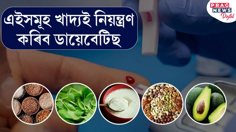 খাদ্য তালিকাত অন্তৰ্ভুক্ত কৰক এই ৫ বিধ খাদ্য: নিয়ন্ত্ৰণত থাকিব ডায়েবেটিছ