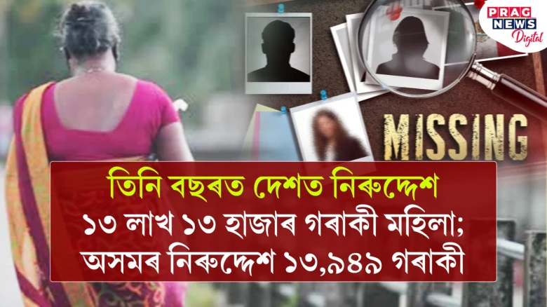 তিনি বছৰত দেশত নিৰুদ্দেশ ১৩ লাখ ১৩ হাজাৰ গৰাকী মহিলা; অসমৰ নিৰুদ্দেশ ১৩,৯৪৯ গৰাকী