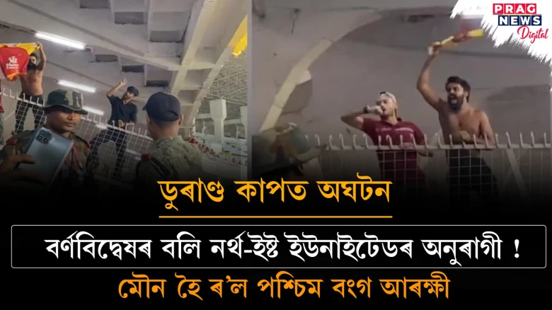 ডুৰাণ্ড কাপত অঘটন; বৰ্ণবিদ্বেষৰ বলি নৰ্থ-ইষ্ট ইউনাইটেডৰ অনুৰাগী !