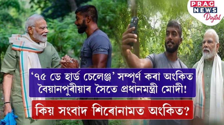 '৭৫ ডে হাৰ্ড চেলেঞ্জ' সম্পূৰ্ণ কৰা অংকিত বৈয়ানপুৰীয়াৰ সৈতে প্ৰধানমন্ত্ৰী মোদী! কিয় সংবাদ শিৰোনামত অংকিত?