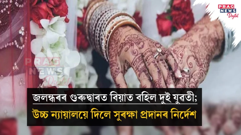 জলন্ধৰৰ গুৰুদ্বাৰত বিয়াত বহিল দুই যুৱতী;  উচ্চ ন্যায়ালয়ে দিলে সুৰক্ষা প্ৰদানৰ নিৰ্দেশ