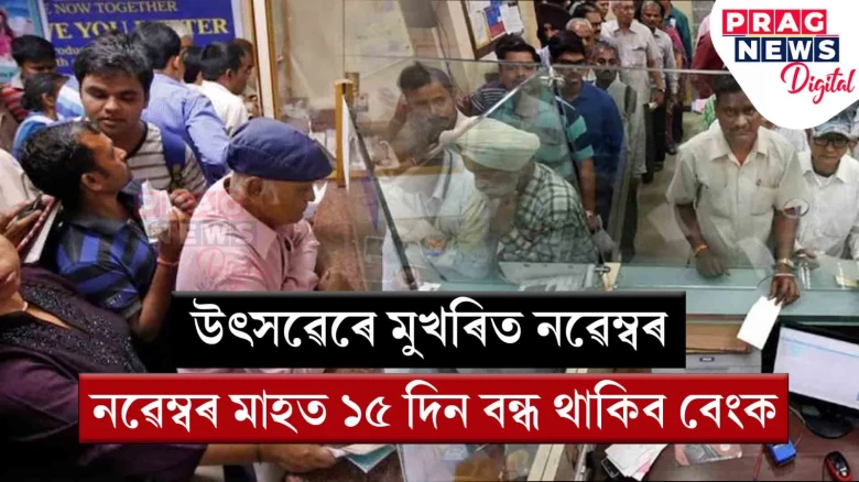 উৎসৱেৰে মুখৰিত নৱেম্বৰ...   নৱেম্বৰ মাহত ১৫ দিন বন্ধ থাকিব বেংক
