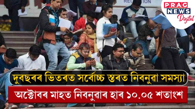 দুবছৰৰ ভিতৰত সৰ্বোচ্চ স্তৰত নিবনুৱা সমস্যা...  অক্টোবৰ মাহত নিবনুৱাৰ হাৰ ১০.০৫ শতাংশ