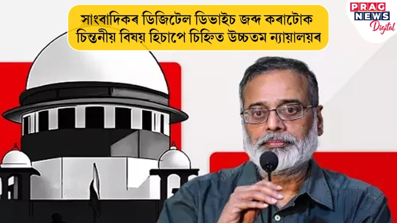 সাংবাদিকৰ ডিজিটেল ডিভাইচ জব্দ কৰাটোক চিন্তনীয় বিষয় হিচাপে চিহ্নিত উচ্চতম ন্যায়ালয়ৰ