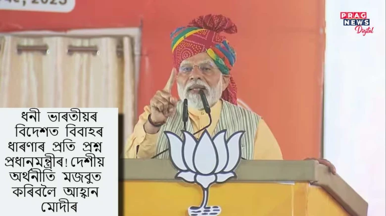ধনী ভাৰতীয়ৰ বিদেশত বিবাহৰ ধাৰণাৰ প্ৰতি প্ৰশ্ন প্ৰধানমন্ত্ৰীৰ ! দেশীয় অৰ্থনীতি মজবুত কৰিবলৈ আহ্বান মোদীৰ