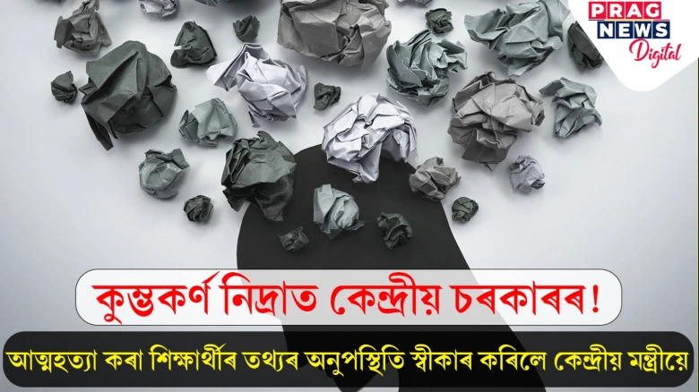 কুম্ভকৰ্ণ নিদ্ৰাত কেন্দ্ৰীয় চৰকাৰৰ! আত্মহত্যা কৰা শিক্ষাৰ্থীৰ তথ্যৰ অনুপস্থিতি স্বীকাৰ কৰিলে কেন্দ্ৰীয় মন্ত্ৰীয়ে
