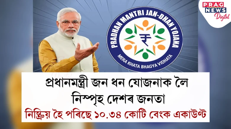 আপোনাৰো আছে নেকি প্ৰধানমন্ত্ৰী জন ধন যোজনাৰ একাউণ্ট? ২০ শতাংশ বেংক একাউণ্ট নিষ্ক্ৰিয় হৈ পৰাৰ তথ্য পোহৰলৈ