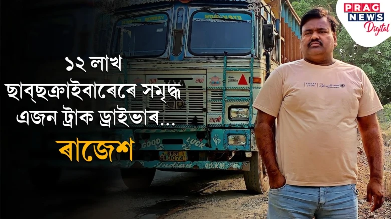 ১২ লাখ ছাব্‌ছক্ৰাইবাৰেৰে সমৃদ্ধ এজন ট্ৰাক ড্ৰাইভাৰ…ৰাজেশ