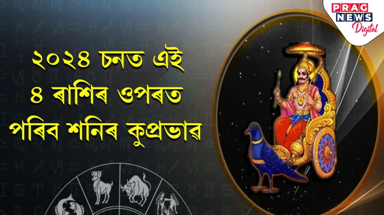 ২০২৪ চনত এই ৪ ৰাশিৰ ওপৰত শনিৰ কুপ্ৰভাৱ পৰিব! সাৱধান হৈ থাকিব লাগিব