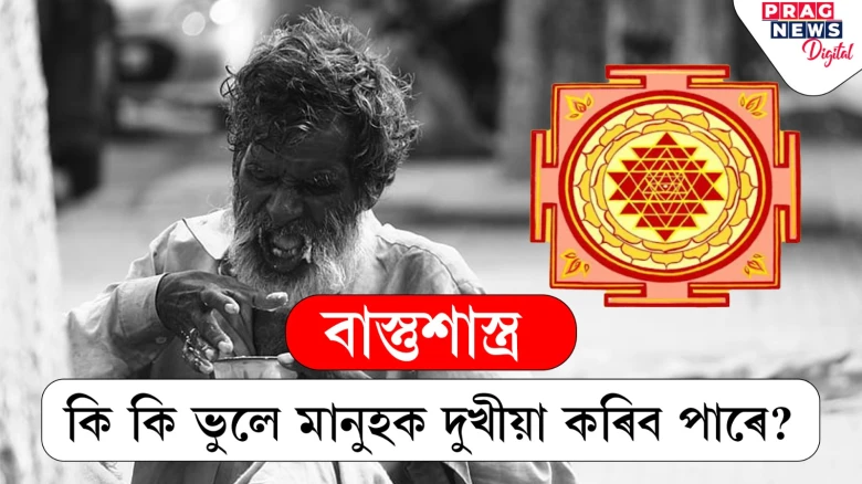 বাস্তুশাস্ত্ৰৰ মতে এইসমূহ সহজ নিয়ম মানি নচলিলে দুখীয়া হ'ব পাৰে!  জানো আহক