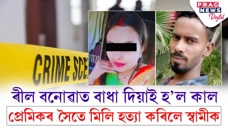 ৰীল বনোৱাত বাধা দিয়াই হ’ল কাল; প্ৰেমিকৰ সৈতে মিলি হত্যা কৰিলে স্বামীক