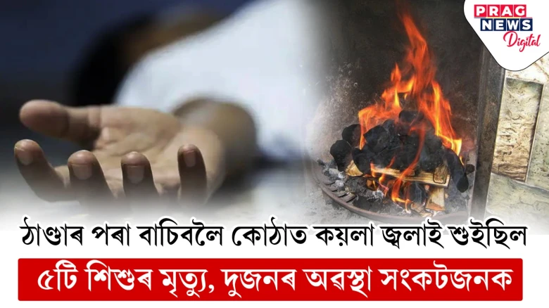 প্ৰচণ্ড ঠাণ্ডাত কোঠাত কয়লা জ্বলাই শুইছিল! শ্বাসৰুদ্ধ হৈ ৫টি শিশুৰ মৃত্যু