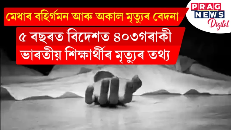 ৫ বছৰত ৪০৩গৰাকী ভাৰতীয় শিক্ষাৰ্থীৰ মৃত্যু হৈছে বিদেশত; সংসদত বৈদেশিক পৰিক্ৰমা মন্ত্ৰীৰ তথ্য