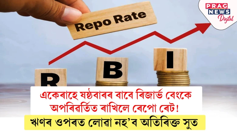 একেৰাহে ষষ্ঠবাৰৰ বাবে ৰিজাৰ্ভ বেংকে অপৰিৱৰ্তিত ৰাখিলে ৰেপো ৰেট!   ঋণৰ ওপৰত লোৱা নহ’ব অতিৰিক্ত সুত