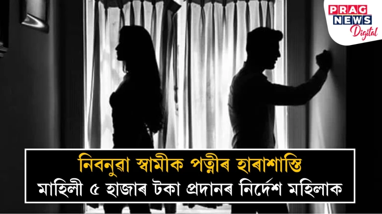 নিবনুৱা স্বামীক পত্নীৰ হাৰাশাস্তি;  মাহিলী ৫ হাজাৰ টকা প্ৰদানৰ নিৰ্দেশ মহিলাক