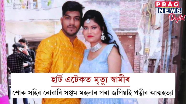 ৩ মাহ পূৰ্বে হৈছিল বিয়া! হাৰ্ট এটেকত স্বামীৰ মৃত্যু; পত্নীৰ আত্মহত্যা