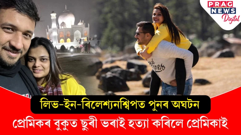 লিভ-ইন-ৰিলেশ্যনত হত্যাকাণ্ড! প্ৰেমিকৰ বুকুত ছুৰী ভৰাই হত্যা কৰিলে প্ৰেমিকাই