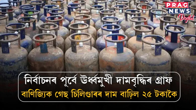নিৰ্বাচনৰ পূৰ্বে দামবৃদ্ধিৰ বোজা; আজিৰে পৰা বৃদ্ধি পালে বাণিজ্যিক চিলিণ্ডাৰৰ দাম