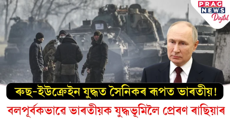 ৰাছিয়া-ইউক্ৰেইন যুদ্ধৰ নতুন খবৰ; চাকৰিৰ টোপেৰে জালত পেলাইছে ভাৰতীয় যুৱকক