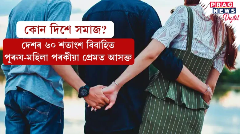 পৰকীয়া প্ৰেমত আসক্ত দেশৰ ৬০% বিবাহিত পুৰুষ-মহিলা! মহিলাৰ হাৰ অধিক