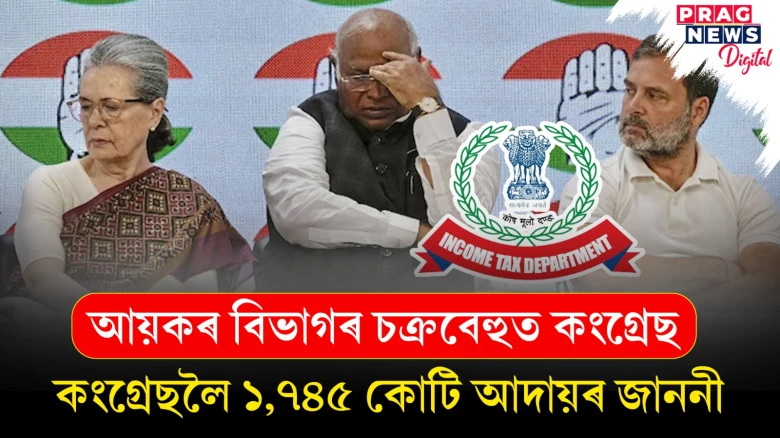 নিৰ্বাচনৰ পূৰ্বে চৰম বিত্তীয় সংকটত কংগ্ৰেছ; মুঠ ৩,৫৬৭ কোটি টকা আদায়ৰ জাননী প্ৰেৰণ  আয়কৰ বিভাগৰ