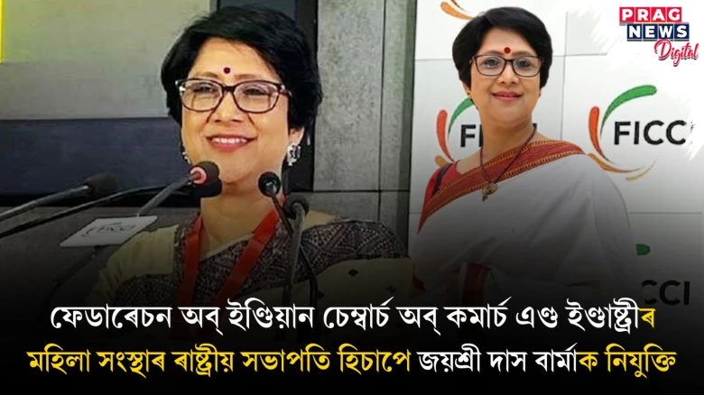 জয়শ্ৰী দাস বাৰ্মাক ‘ফেডাৰেচন অব্ ইণ্ডিয়ান চেম্বাৰ্চ অব্ কমাৰ্চ এণ্ড ইণ্ডাষ্ট্ৰী’ৰ মহিলা সংস্থাৰ ৰাষ্ট্ৰীয় সভাপতি হিচাপে নিযুক্তি