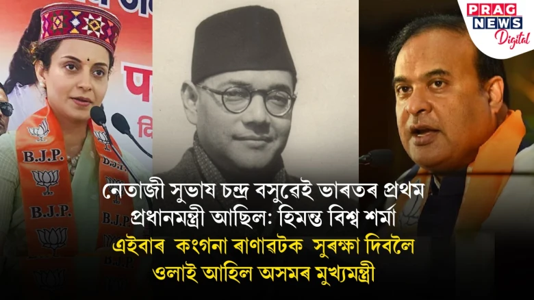 নেতাজী সুভাষ চন্দ্ৰ বসুৱেই ভাৰতৰ প্ৰথম প্ৰধানমন্ত্ৰী আছিল: হিমন্ত বিশ্ব শৰ্মা, এইবাৰ  কংগনা ৰাণাৱটক  সুৰক্ষা দিবলৈ ওলাই আহিল অসমৰ মুখ্যমন্ত্ৰী