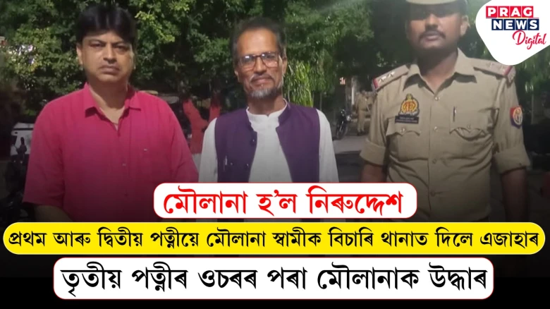 মৌলানা হঠাতে নিৰুদ্দেশ! প্ৰথম আৰু দ্বিতীয় পত্নীৰ মাজত লাগিল হাহাকাৰ; তৃতীয় পত্নীৰ ওচৰৰ পৰা মৌলানাক উদ্ধাৰ আৰক্ষীৰ