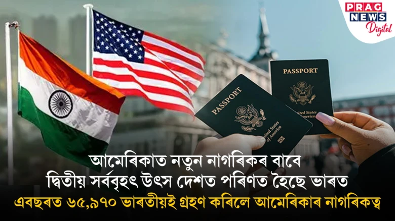 আমেৰিকাত নতুন নাগৰিকৰ বাবে দ্বিতীয় সৰ্ববৃহৎ উৎস দেশত পৰিণত হৈছে ভাৰত: এবছৰত ৬৫,৯৭০ ভাৰতীয়ই গ্ৰহণ কৰিলে আমেৰিকাৰ নাগৰিকত্ব