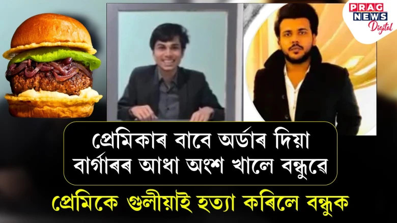 প্ৰেমিকাৰ বাবে অৰ্ডাৰ দিয়া বাৰ্গাৰ খালে বন্ধুৱে! বন্ধুক হত্যা প্ৰেমিকৰ