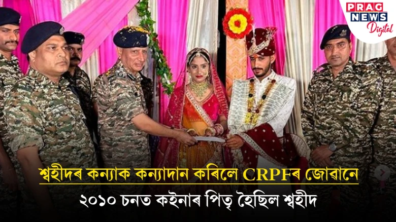 CRPFৰ জোৱানে শ্বহীদৰ কন্যাৰ বিয়াত কৰিলে কন্যাদান! পালন কৰিলে পিতৃ-ভাতৃৰ কৰ্তব্য