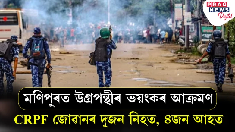 মণিপুৰত উগ্ৰপন্থীৰ আক্ৰমণত CRPFৰ দুজন জোৱান নিহত, আহত ৪