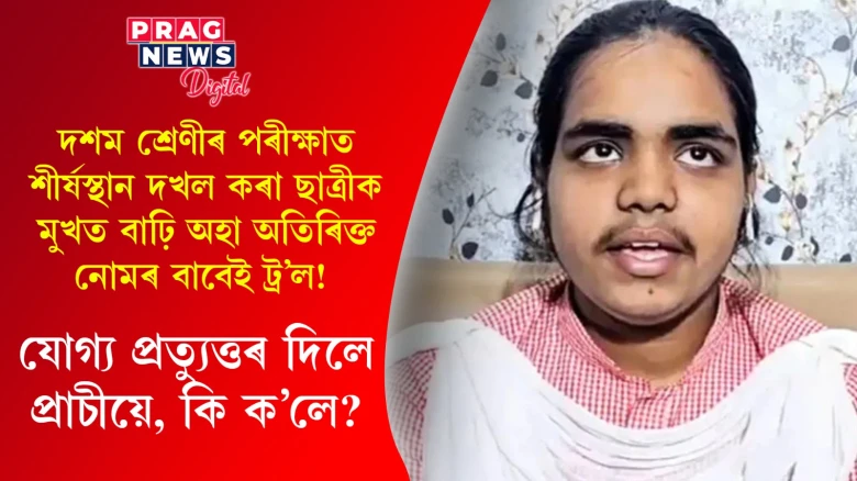 দশম শ্ৰেণীৰ পৰীক্ষাত শীৰ্ষস্থান দখল কৰা ছাত্ৰীক মুখত বাঢ়ি অহা অতিৰিক্ত নোমৰ বাবেই ট্ৰ'ল! যোগ্য প্ৰত্যুত্তৰ দিলে প্ৰাচীয়ে, কি ক’লে?