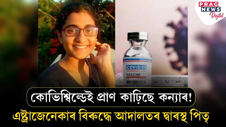 কোভিশ্বিল্ডেই প্ৰাণ কাঢ়িছে কন্যাৰ! এষ্ট্ৰাজেনেকাৰ বিৰুদ্ধে আদালতৰ দ্বাৰস্থ পিতৃ