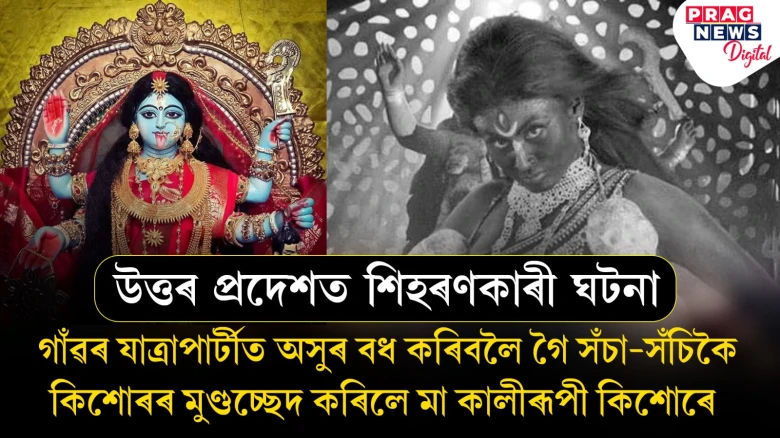 উত্তৰ প্ৰদেশত শিহৰণকাৰী ঘটনাঃ গাঁৱৰ যাত্ৰাপাৰ্টীত অসুৰ বধ কৰিবলৈ গৈ সঁচা-সঁচিকৈ কিশোৰৰ মুণ্ডচ্ছেদ কৰিলে মা কালীৰূপী কিশোৰে