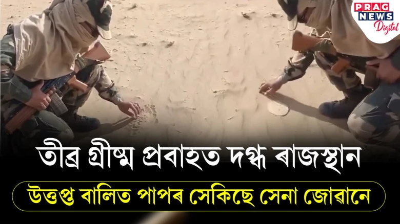 তীব্ৰ গ্ৰীষ্ম প্ৰবাহত দগ্ধ ৰাজস্থানঃ উত্তপ্ত বালিত পাপৰ সেকিছে সেনা জোৱানে