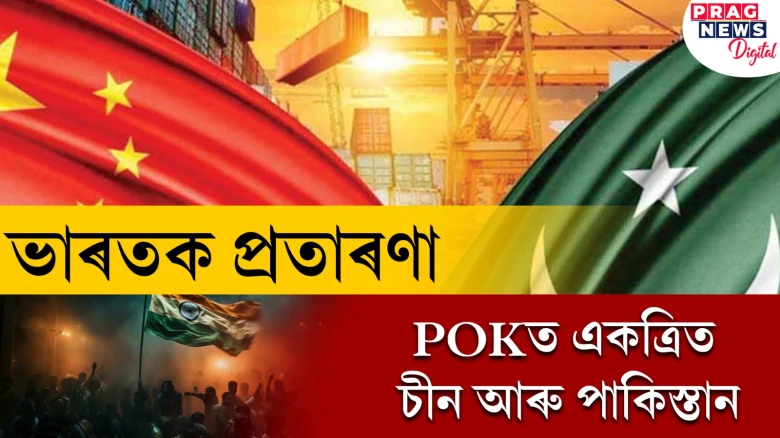 ভাৰতক প্ৰতাৰণা! POKত একত্ৰিত চীন আৰু পাকিস্তান