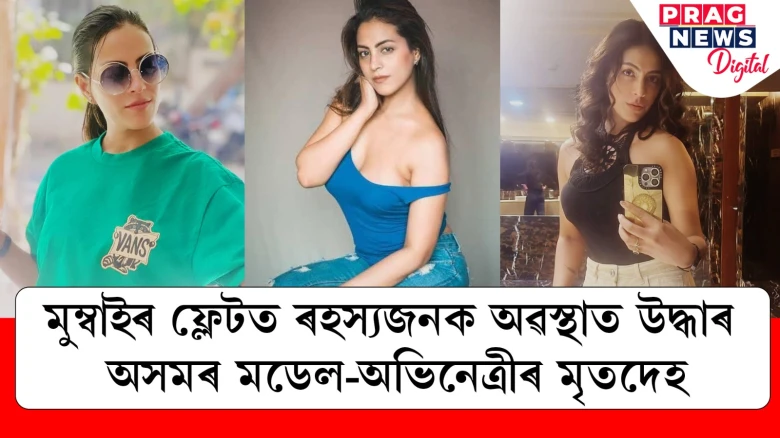 মুম্বাইৰ ফ্লেটত ৰহস্যজনক অৱস্থাত উদ্ধাৰ অসমৰ অভিনেত্ৰীৰ উৱলি যোৱা মৃতদেহ