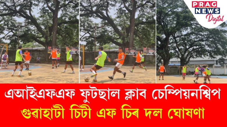 এআইএফএফ ফুটছাল ক্লাব চেম্পিয়নশ্বিপঃ গুৱাহাটী চিটী এফ চিৰ দল ঘোষণা