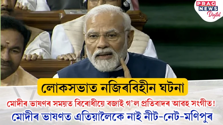 লোকসভাত নজিৰবিহীন ঘটনাঃ মোদীৰ ভাষণৰ সময়ত বিৰোধীয়ে বজাই গ’ল প্ৰতিবাদৰ আৱহ সংগীত! মোদীৰ ভাষণত এতিয়ালৈকে নাই নীট-নেট-মণিপুৰ