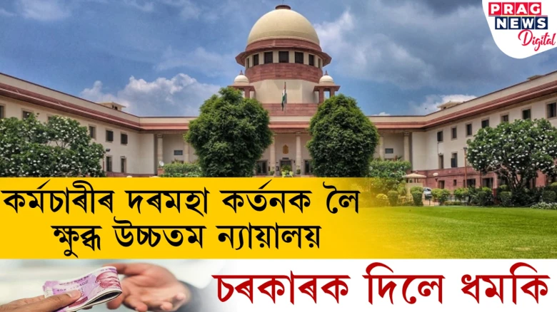 কৰ্মচাৰীৰ দৰমহা কৰ্তনক লৈ ক্ষুব্ধ উচ্চতম ন্যায়ালয়! চৰকাৰক দিলে ধমকি