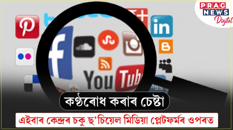 কণ্ঠৰোধ কৰাৰ চেষ্টা! এইবাৰ কেন্দ্ৰৰ চকু ছ’চিয়েল মিডিয়া প্লেটফৰ্মৰ ওপৰত