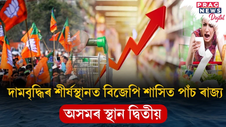 দামবৃদ্ধিৰ শীৰ্ষস্থানত বিজেপি শাসিত পাঁচ ৰাজ্য! অসমৰ স্থান দ্বিতীয়