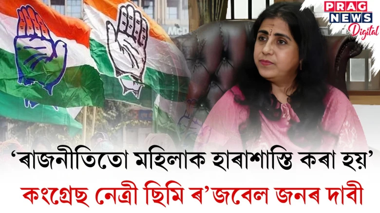‘ৰাজনীতিতো মহিলাক হাৰাশাস্তি কৰা হয়’ কংগ্ৰেছ নেত্ৰী ছিমি ৰ’জবেল জনৰ দাবী